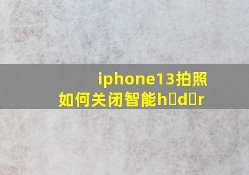 iphone13拍照如何关闭智能h d r